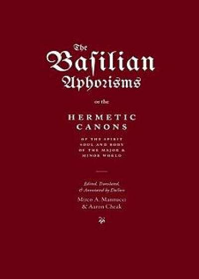 The Basilian Aphorisms: Or the Hermetic Canons of the Spirit, Soul, and Body of the Major and Minor World, Paperback/Mirco A. Mannucci