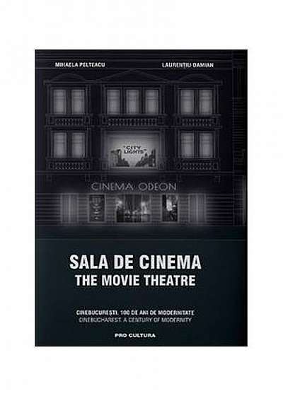 Sala de cinema / The Movie Theatre CineBucurești. 100 de ani de modernitate. Ediție bilingvă