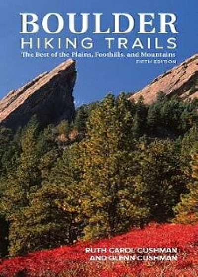 Boulder Hiking Trails, 5th Edition: The Best of the Plains, Foothills, and Mountains, Hardcover/Ruth Carol Cushman