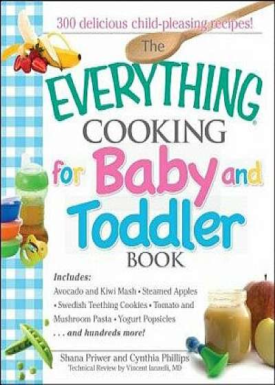 The Everything Cooking for Baby and Toddler Book: 300 Delicious, Easy Recipes to Get Your Child Off to a Healthy Start, Paperback/Shana Priwer