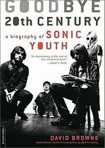 Goodbye 20th Century: A Biography of Sonic Youth, Paperback/David Browne