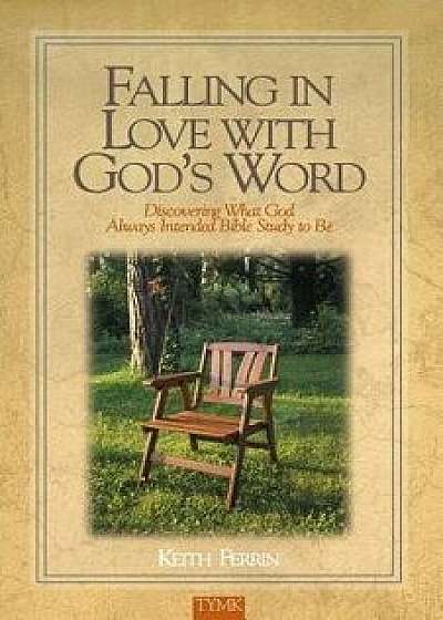 Falling in Love with God's Word: Discovering What God Always Intended Bible Study to Be, Paperback/Keith Ferrin