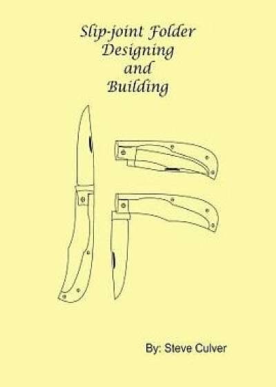 Slip-Joint Folder Designing and Building, Paperback/Steve Culver