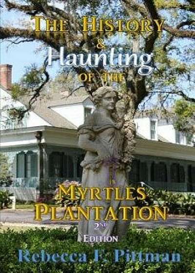 The History and Haunting of the Myrtles Plantation, 2nd Edition, Paperback/Rebecca F. Pittman