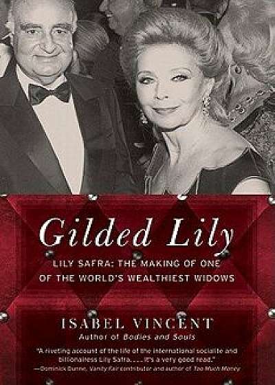 Gilded Lily: Lily Safra: The Making of One of the World's Wealthiest Widows, Paperback/Isabel Vincent