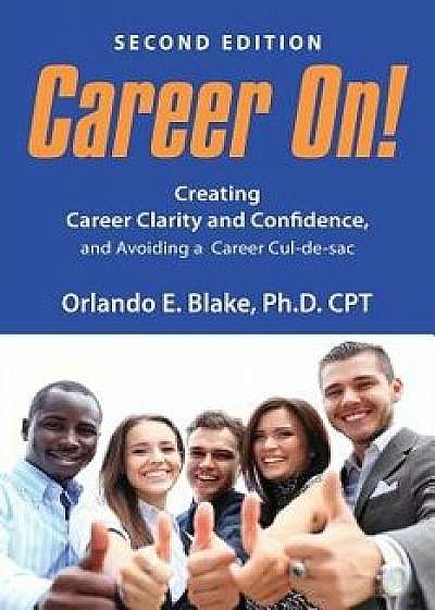 Career On!: Creating Career Clarity and Confidence and Avoiding a Career Cul-De-Sac/Orlando E. Blake Phd Cpt