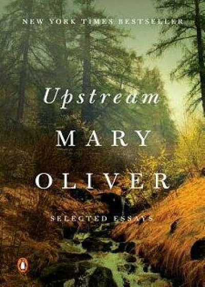 Upstream: Selected Essays, Paperback/Mary Oliver