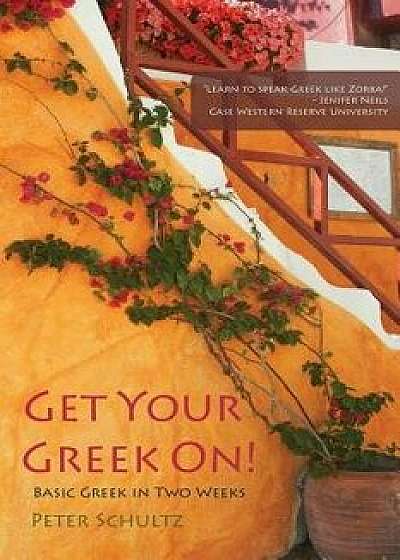 Get Your Greek On!: Basic Greek in Two Weeks., Paperback/Peter Schultz