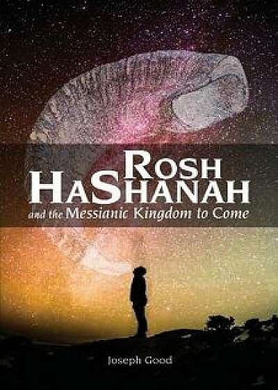 Rosh Hashanah and the Messianic Kingdom to Come, Paperback/Joseph Good