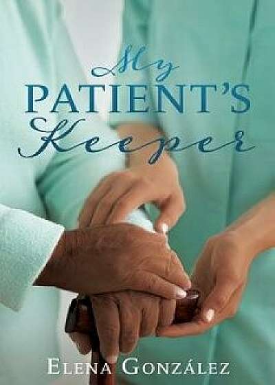 My Patient's Keeper, Paperback/Elena Gonzalez