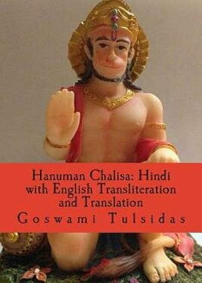 Hanuman Chalisa: Hindi with English Transliteration and Translation: Hanuman Chalisa: Hindi with English Transliteration and Translatio, Paperback/Goswami Tulsidas