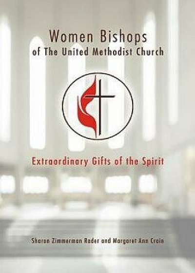 Women Bishops of the United Methodist Church: Extraordinary Gifts of the Spirit, Paperback/Sharon Zimmerman Rader