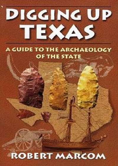 Digging Up Texas: A Guide to the Archeology of the State, Paperback/Robert Marcom