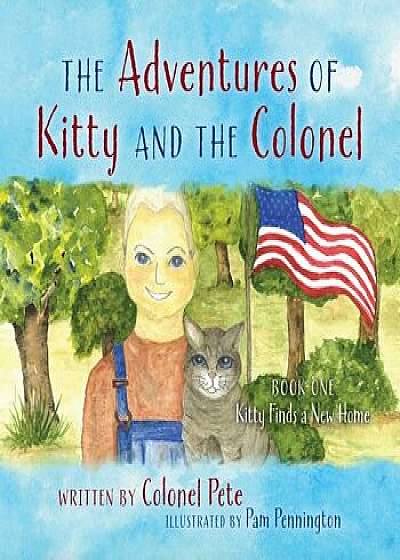 The Adventures of Kitty and the Colonel: BOOK ONE Kitty Finds a New Home, Paperback/Colonel Pete