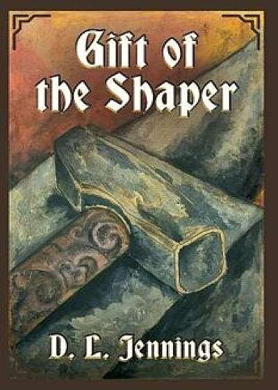 Gift of the Shaper: Book One of the Highglade Series, Paperback/D. L. Jennings