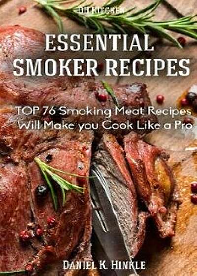 Smoker Recipes: Essential Top 76 Smoking Meat Recipes That Will Make You Cook Like a Pro, Paperback/Daniel Hinkle