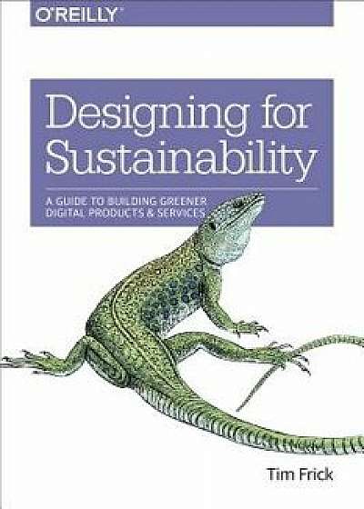 Designing for Sustainability: A Guide to Building Greener Digital Products and Services, Paperback/Tim Frick
