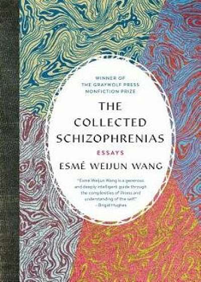The Collected Schizophrenias: Essays, Paperback/Esme Weijun Wang