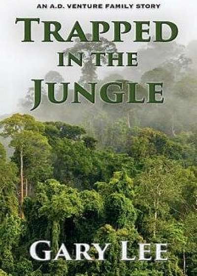 Trapped In The Jungle: An A.D. Venture Family Story, Paperback/Gary Lee