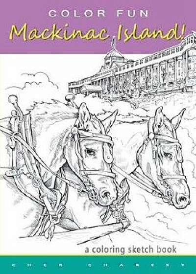 Color Fun - Mackinac Island! a Coloring Sketch Book.: Color All of Mackinac Island's Famous Treasures, Sights and Unique Things That It Has to Offer., Paperback/Cher Charest
