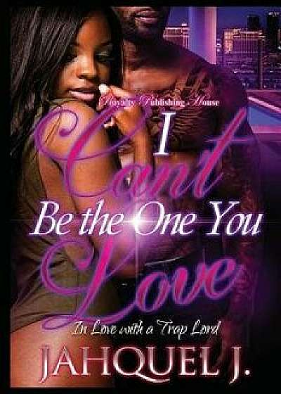 I Can't Be the One You Love: In Love with a Trap Lord, Paperback/Jahquel J