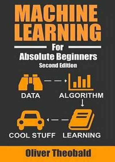 Machine Learning For Absolute Beginners: A Plain English Introduction, Paperback/Oliver Theobald