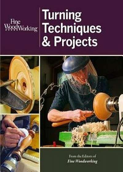 Fine Woodworking Turning Techniques & Projects, Paperback/Editors of Fine Woodworking