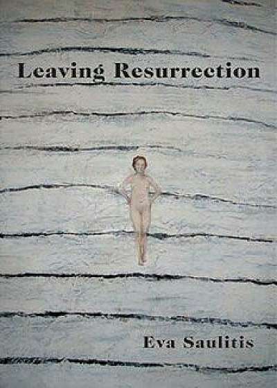 Leaving Resurrection, Paperback/Eva Saulitis