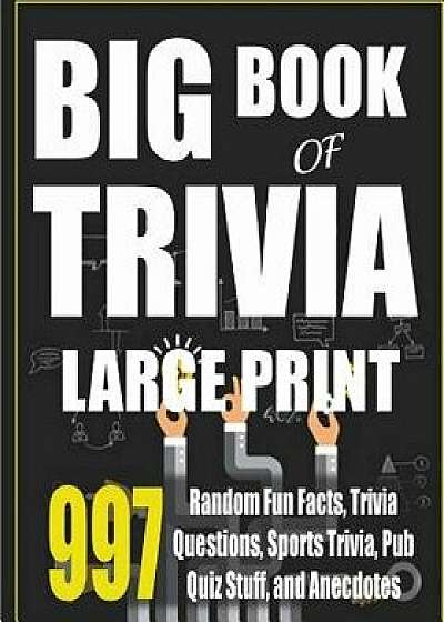 Big Book of Trivia Large Print Edition: 997 Random Fun Facts, Trivia Questions, Sports Trivia, Pub Quiz Stuff, and Anecdotes to Amaze Your Family and, Paperback/Adicus Abbott