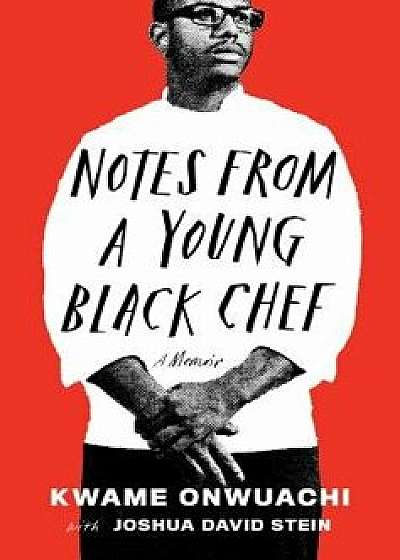 Notes from a Young Black Chef: A Memoir, Hardcover/Kwame Onwuachi
