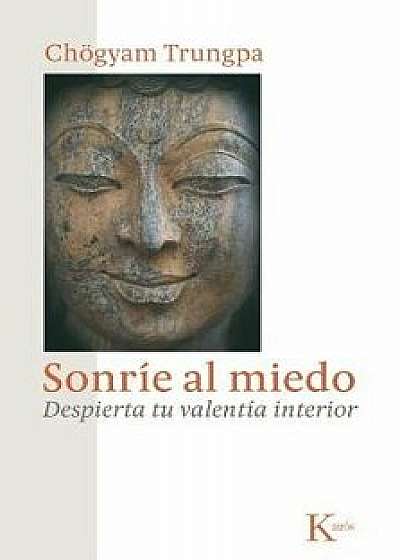 Sonrie al Miedo: Despierta Tu Valentia Interior = Smile at Fear, Paperback/Chogyam Trungpa