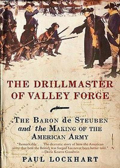 The Drillmaster of Valley Forge: The Baron de Steuben and the Making of the American Army, Paperback/Paul Lockhart