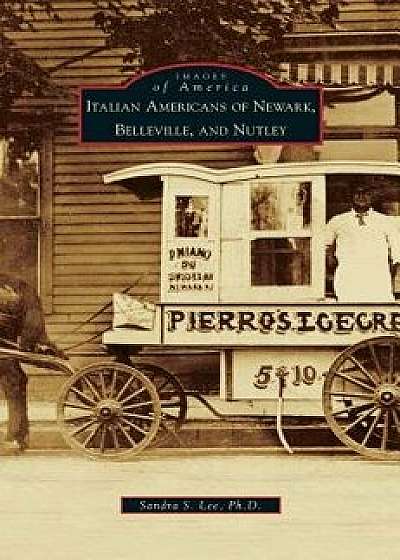 Italian Americans of Newark, Belleville, and Nutley, Hardcover/Sandra S. Lee