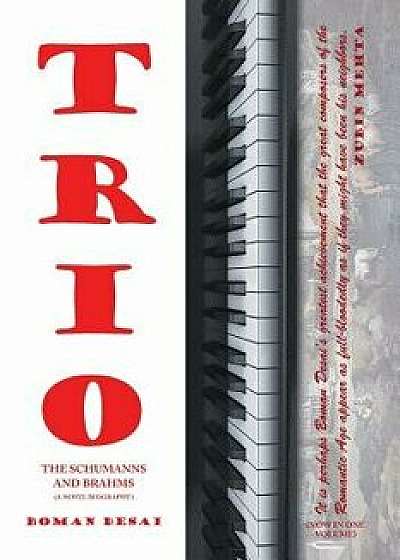 Trio: A Novel Biography of the Schumanns and Brahms, Paperback/Boman Desai