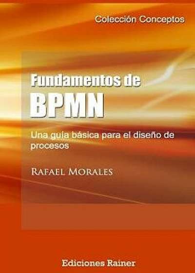 Fundamentos de BPMN: Una guía básica para el diseńo de procesos, Paperback/Rafael Morales