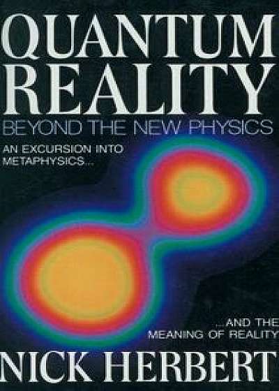 Quantum Reality: Beyond the New Physics, Paperback/Nick Herbert