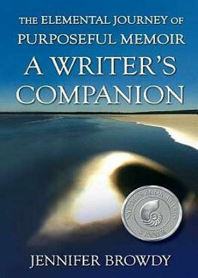 The Elemental Journey of Purposeful Memoir: A Writer's Companion, Paperback/Jennifer Browdy