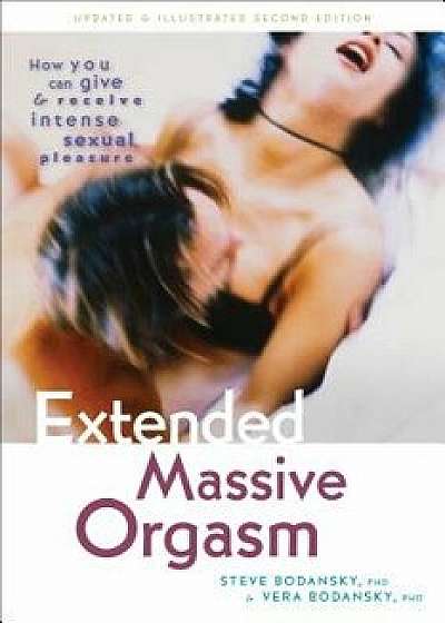 Extended Massive Orgasm, Updated and Illustrated: How You Can Give and Receive Intense Sexual Pleasure, Hardcover/Steve Bodansky