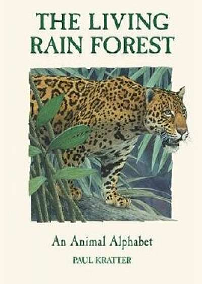 The Living Rain Forest: An Animal Alphabet, Paperback/Paul Kratter