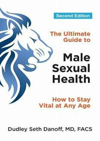 The Ultimate Guide to Male Sexual Health: How to Stay Vital at Any Age, Paperback/Dudley Seth Danoff