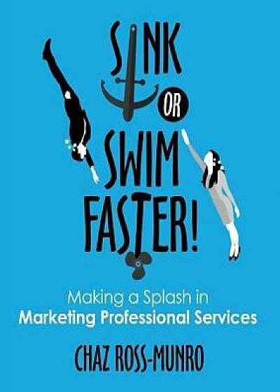 Sink or Swim Faster!: Making a Splash in Marketing Professional Services, Paperback/Chaz M. Ross-Munro