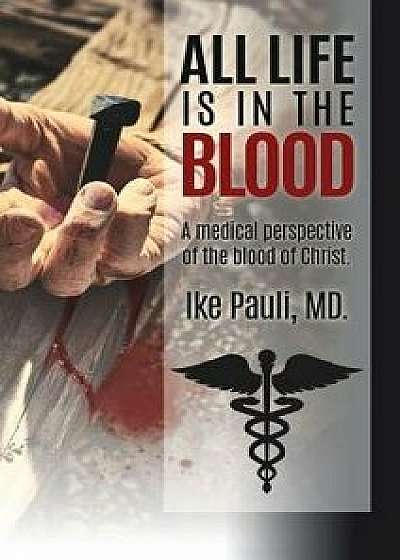 All Life Is in the Blood, Hardcover/Ike Pauli MD