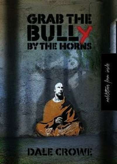 Grab the Bully by the Horns: Meditations from Inside, Paperback/Dale Crowe