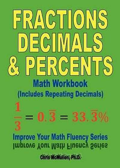 Fractions, Decimals, & Percents Math Workbook (Includes Repeating Decimals): Improve Your Math Fluency Series, Paperback/Chris McMullen