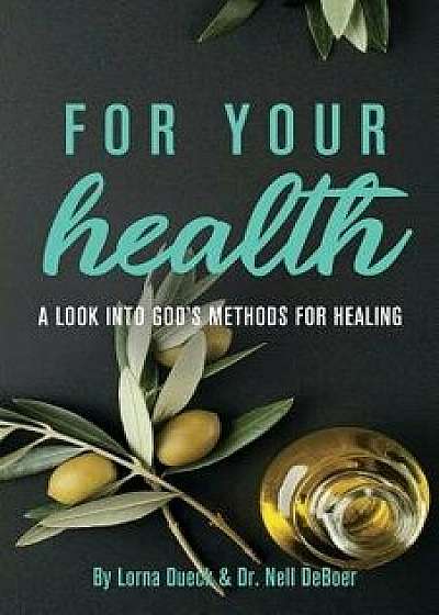 For Your Health: A Look into God's Methods for Healing, Paperback/Lorna Dueck