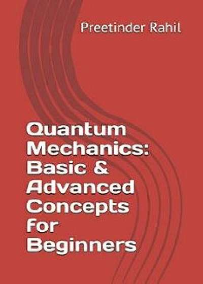 Quantum Mechanics: Basic & Advanced Concepts for Beginners, Paperback/Preetinder Rahil