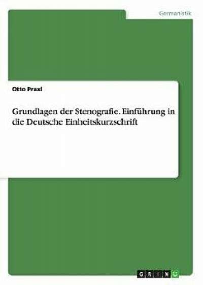 Grundlagen Der Stenografie. Einführung in Die Deutsche Einheitskurzschrift, Paperback/Otto Praxl