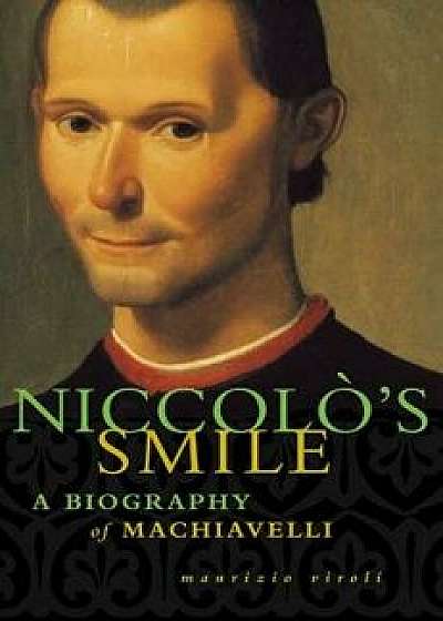 Niccolo's Smile: A Biography of Machiavelli, Paperback/Maurizio Viroli