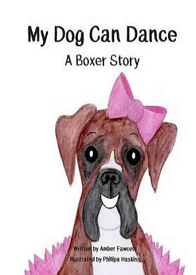 My Dog Can Dance: A Boxer Story, Paperback/Phillipa Haskins