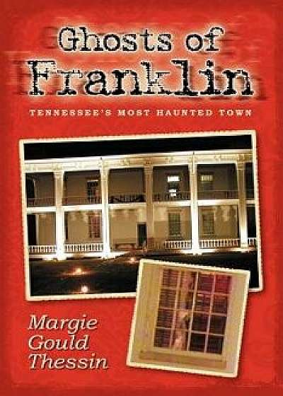 Ghosts of Franklin: Tennessee's Most Haunted Town, Paperback/Margie Gould Thessin